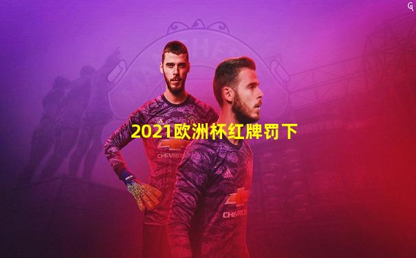 2021欧洲杯红牌罚下