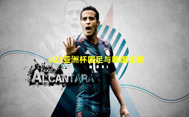 u23亚洲杯国足与韩国比赛