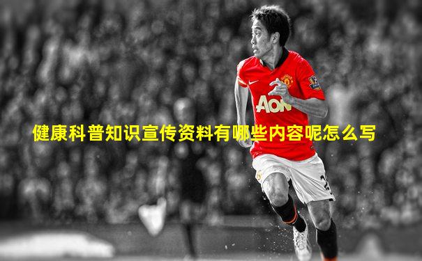 健康科普知识宣传资料有哪些内容呢怎么写