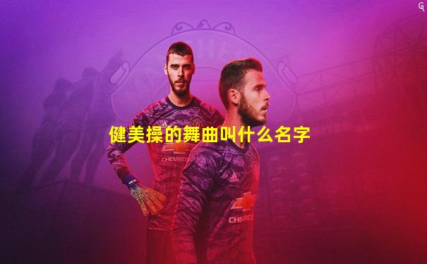 健美操的舞曲叫什么名字