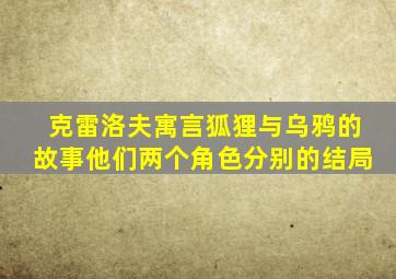 克雷洛夫寓言狐狸与乌鸦的故事他们两个角色分别的结局