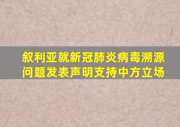 叙利亚就新冠肺炎病毒溯源问题发表声明支持中方立场