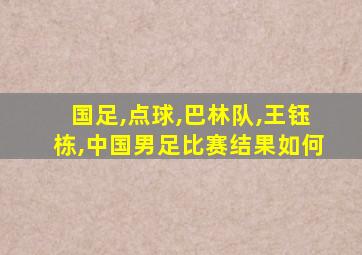 国足,点球,巴林队,王钰栋,中国男足比赛结果如何