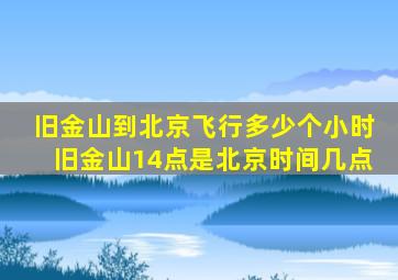 旧金山到北京飞行多少个小时旧金山14点是北京时间几点