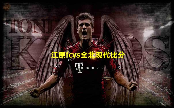 江原fcvs全北现代比分
