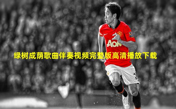 绿树成荫歌曲伴奏视频完整版高清播放下载