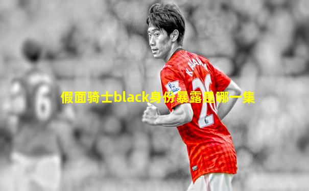 假面骑士black身份暴露是哪一集