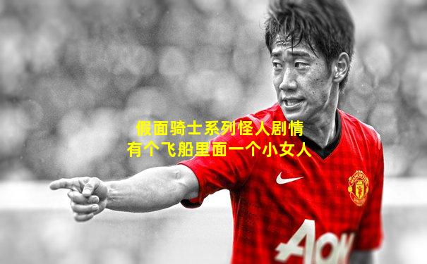 假面骑士系列怪人剧情有个飞船里面一个小女人