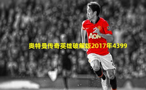 奥特曼传奇英雄破解版2017年4399