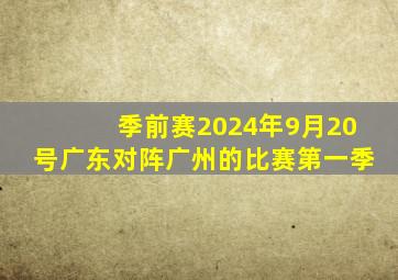 季前赛2024年9月20号广东对阵广州的比赛第一季