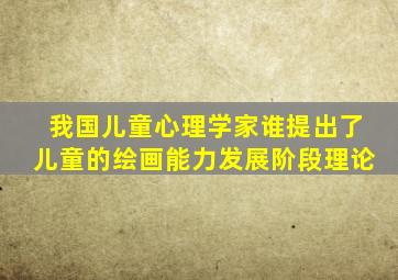 我国儿童心理学家谁提出了儿童的绘画能力发展阶段理论