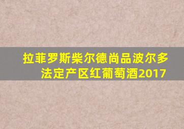拉菲罗斯柴尔德尚品波尔多法定产区红葡萄酒2017