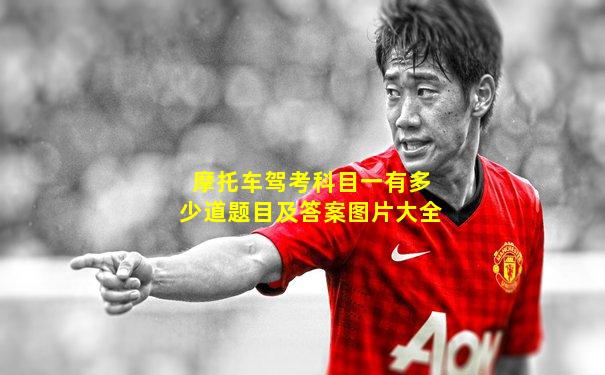 摩托车驾考科目一有多少道题目及答案图片大全