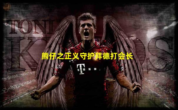 熊仔之正义守护拜德打会长