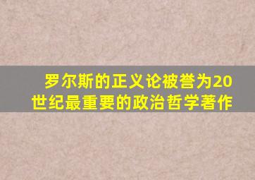 罗尔斯的正义论被誉为20世纪最重要的政治哲学著作