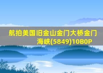 航拍美国旧金山金门大桥金门海峡(5849)10B0P